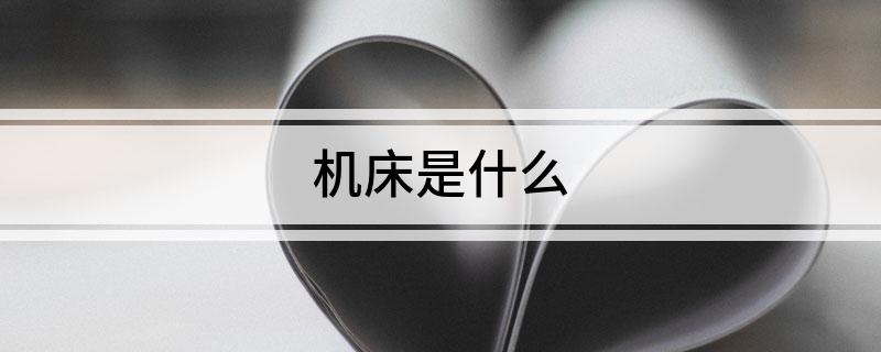 機床是什九游體育官網(wǎng)么